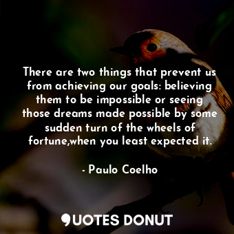  There are two things that prevent us from achieving our goals: believing them to... - Paulo Coelho - Quotes Donut