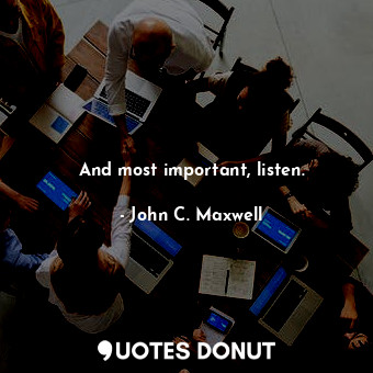 And most important, listen.... - John C. Maxwell - Quotes Donut