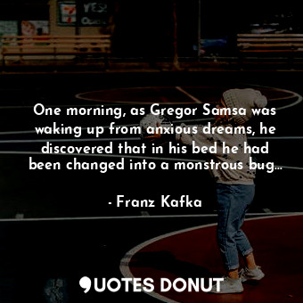 One morning, as Gregor Samsa was waking up from anxious dreams, he discovered that in his bed he had been changed into a monstrous bug…