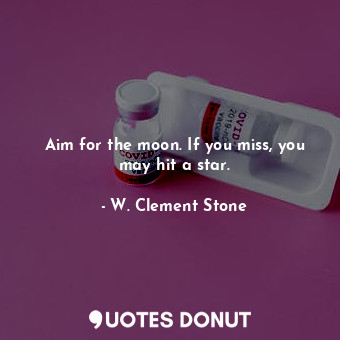  Aim for the moon. If you miss, you may hit a star.... - W. Clement Stone - Quotes Donut
