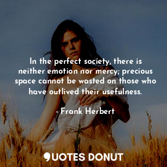  In the perfect society, there is neither emotion nor mercy; precious space canno... - Frank Herbert - Quotes Donut
