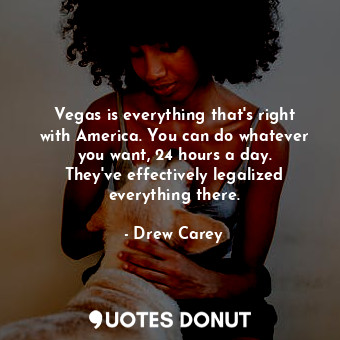  Vegas is everything that&#39;s right with America. You can do whatever you want,... - Drew Carey - Quotes Donut