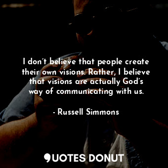  I don’t believe that people create their own visions. Rather, I believe that vis... - Russell Simmons - Quotes Donut