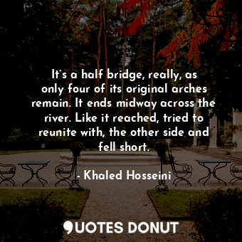 It’s a half bridge, really, as only four of its original arches remain. It ends midway across the river. Like it reached, tried to reunite with, the other side and fell short.