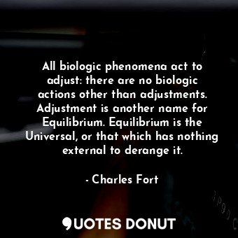  All biologic phenomena act to adjust: there are no biologic actions other than a... - Charles Fort - Quotes Donut