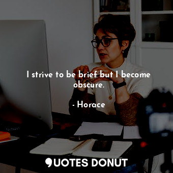  I strive to be brief but I become obscure.... - Horace - Quotes Donut