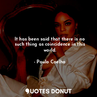  It has been said that there is no such thing as coincidence in this world.... - Paulo Coelho - Quotes Donut