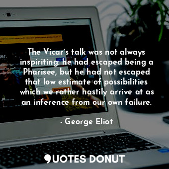  The Vicar’s talk was not always inspiriting: he had escaped being a Pharisee, bu... - George Eliot - Quotes Donut