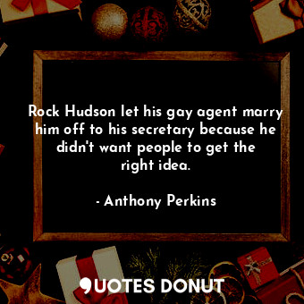  Rock Hudson let his gay agent marry him off to his secretary because he didn&#39... - Anthony Perkins - Quotes Donut