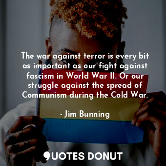  The war against terror is every bit as important as our fight against fascism in... - Jim Bunning - Quotes Donut