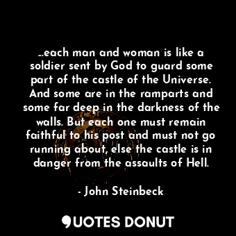  ...each man and woman is like a soldier sent by God to guard some part of the ca... - John Steinbeck - Quotes Donut