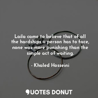  Laila came to believe that of all the hardships a person has to face, none was m... - Khaled Hosseini - Quotes Donut