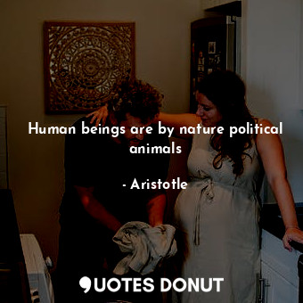 Human beings are by nature political animals