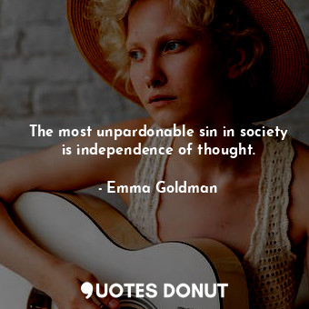  The most unpardonable sin in society is independence of thought.... - Emma Goldman - Quotes Donut