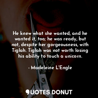  He knew what she wanted, and he wanted it, too; he was ready, but not, despite h... - Madeleine L&#039;Engle - Quotes Donut