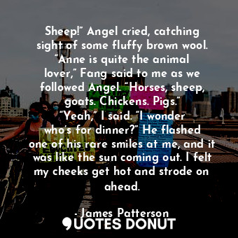  Sheep!” Angel cried, catching sight of some fluffy brown wool. “Anne is quite th... - James Patterson - Quotes Donut