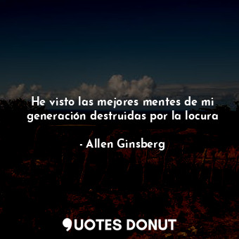  He visto las mejores mentes de mi generación destruidas por la locura... - Allen Ginsberg - Quotes Donut