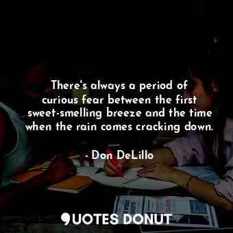  There&#39;s always a period of curious fear between the first sweet-smelling bre... - Don DeLillo - Quotes Donut