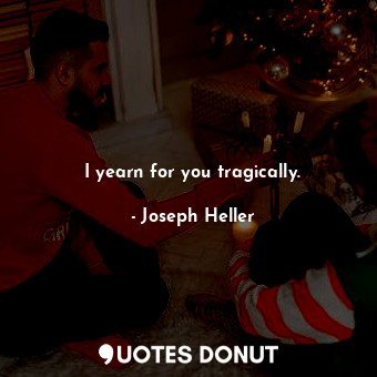  I yearn for you tragically.... - Joseph Heller - Quotes Donut