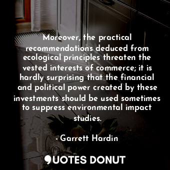  Moreover, the practical recommendations deduced from ecological principles threa... - Garrett Hardin - Quotes Donut