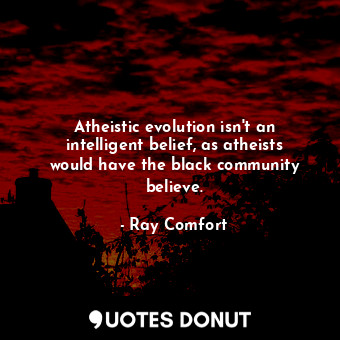Atheistic evolution isn&#39;t an intelligent belief, as atheists would have the black community believe.