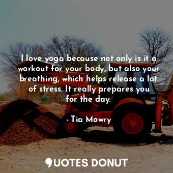  I love yoga because not only is it a workout for your body, but also your breath... - Tia Mowry - Quotes Donut