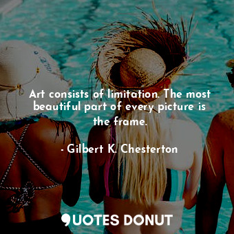  Art consists of limitation. The most beautiful part of every picture is the fram... - Gilbert K. Chesterton - Quotes Donut
