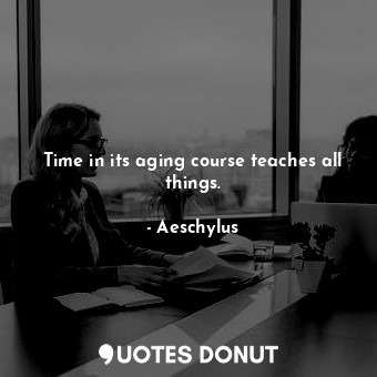 Time in its aging course teaches all things.
