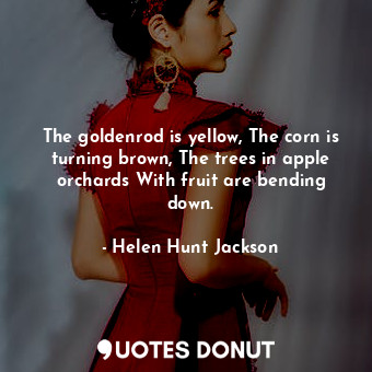 The goldenrod is yellow, The corn is turning brown, The trees in apple orchards With fruit are bending down.