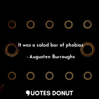  It was a salad bar of phobias... - Augusten Burroughs - Quotes Donut