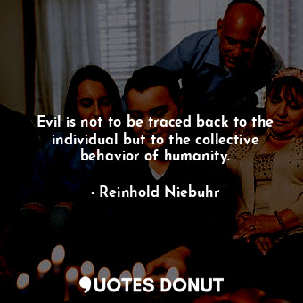  Evil is not to be traced back to the individual but to the collective behavior o... - Reinhold Niebuhr - Quotes Donut