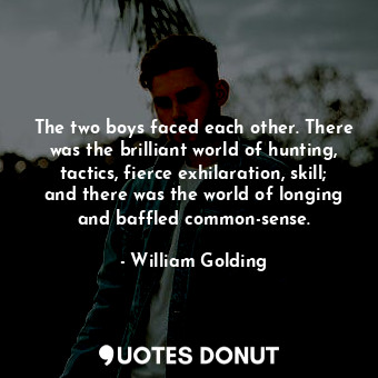  The two boys faced each other. There was the brilliant world of hunting, tactics... - William Golding - Quotes Donut