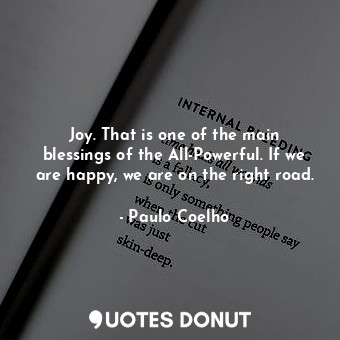  Joy. That is one of the main blessings of the All-Powerful. If we are happy, we ... - Paulo Coelho - Quotes Donut