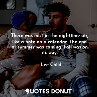  There was mist in the nighttime air, like a note on a calendar. The end of summe... - Lee Child - Quotes Donut