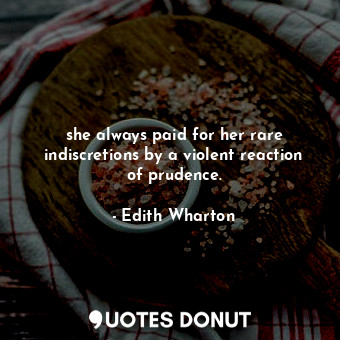 she always paid for her rare indiscretions by a violent reaction of prudence.