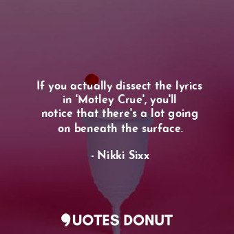  If you actually dissect the lyrics in &#39;Motley Crue&#39;, you&#39;ll notice t... - Nikki Sixx - Quotes Donut
