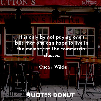  It is only by not paying one&#39;s bills that one can hope to live in the memory... - Oscar Wilde - Quotes Donut