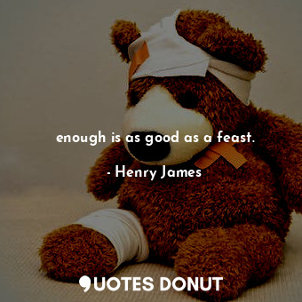  enough is as good as a feast.... - Henry James - Quotes Donut