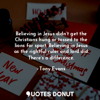 Believing in Jesus didn’t get the Christians hung or tossed to the lions for spo... - Tony Evans - Quotes Donut