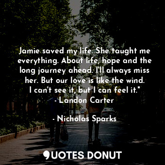  Jamie saved my life. She taught me everything. About life, hope and the long jou... - Nicholas Sparks - Quotes Donut