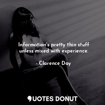  Information&#39;s pretty thin stuff unless mixed with experience.... - Clarence Day - Quotes Donut