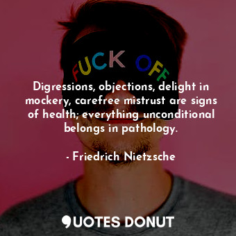  Digressions, objections, delight in mockery, carefree mistrust are signs of heal... - Friedrich Nietzsche - Quotes Donut