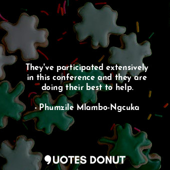  They&#39;ve participated extensively in this conference and they are doing their... - Phumzile Mlambo-Ngcuka - Quotes Donut