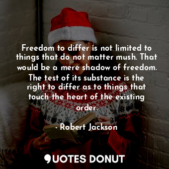  Freedom to differ is not limited to things that do not matter mush. That would b... - Robert Jackson - Quotes Donut