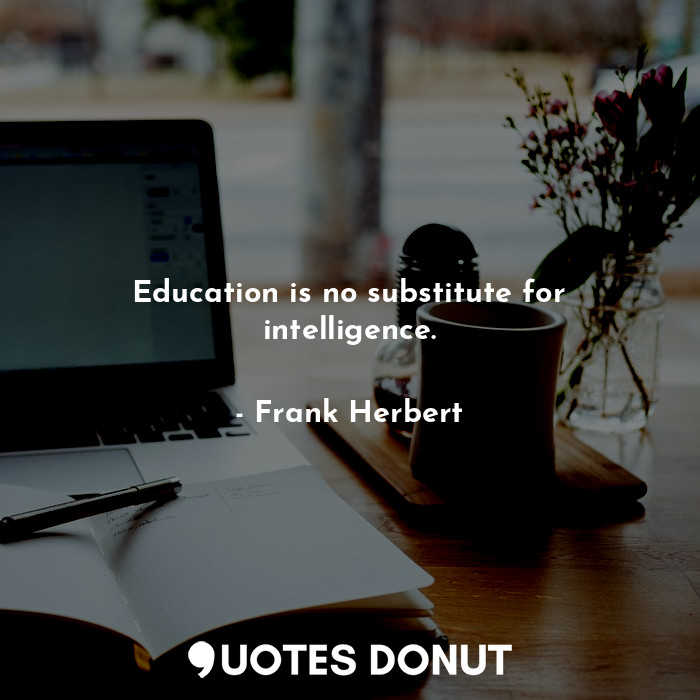 Education is no substitute for intelligence.