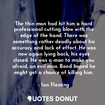  The thin man had hit him a hard professional cutting blow with the edge of the h... - Ian Fleming - Quotes Donut