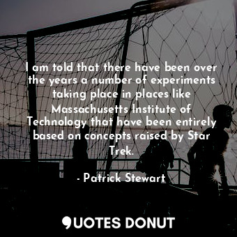  I am told that there have been over the years a number of experiments taking pla... - Patrick Stewart - Quotes Donut