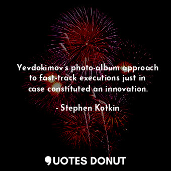  Yevdokimov’s photo-album approach to fast-track executions just in case constitu... - Stephen Kotkin - Quotes Donut