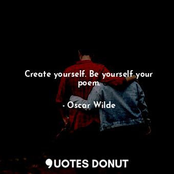  Create yourself. Be yourself your poem.... - Oscar Wilde - Quotes Donut