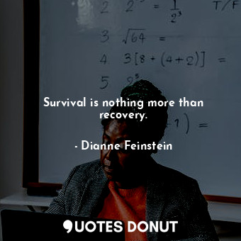  Survival is nothing more than recovery.... - Dianne Feinstein - Quotes Donut